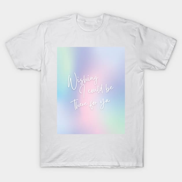 wishing i could be there for ya T-Shirt by goblinbabe